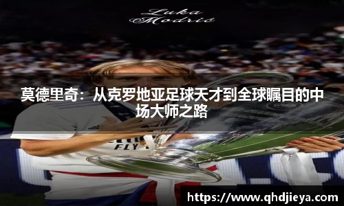 莫德里奇：从克罗地亚足球天才到全球瞩目的中场大师之路